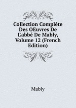 Collection Complte Des OEuvres De L`abb De Mably, Volume 12 (French Edition)
