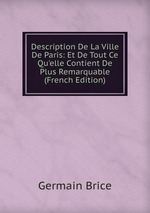 Description De La Ville De Paris: Et De Tout Ce Qu`elle Contient De Plus Remarquable (French Edition)