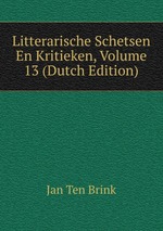Litterarische Schetsen En Kritieken, Volume 13 (Dutch Edition)