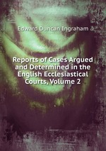 Reports of Cases Argued and Determined in the English Ecclesiastical Courts, Volume 2