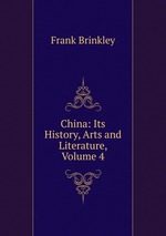 China: Its History, Arts and Literature, Volume 4