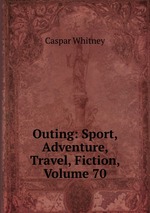 Outing: Sport, Adventure, Travel, Fiction, Volume 70