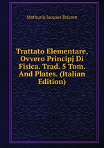 Trattato Elementare, Ovvero Principj Di Fisica. Trad. 5 Tom. And Plates. (Italian Edition)