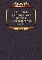 The British Quarterly Review July and October,1878 Vol.Lxviii