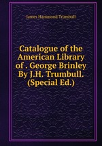Catalogue of the American Library of . George Brinley By J.H. Trumbull. (Special Ed.)