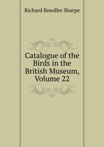 Catalogue of the Birds in the British Museum, Volume 22