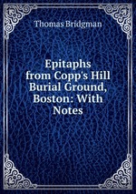 Epitaphs from Copp`s Hill Burial Ground, Boston: With Notes