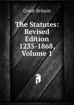 The Statutes: Revised Edition 1235-1868, Volume 1