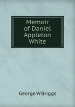 Memoir of Daniel Appleton White