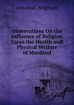Observations On the Influence of Religion Upon the Health and Physical Welfare of Mankind