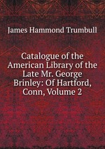 Catalogue of the American Library of the Late Mr. George Brinley: Of Hartford, Conn, Volume 2
