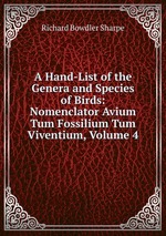 A Hand-List of the Genera and Species of Birds: Nomenclator Avium Tum Fossilium Tum Viventium, Volume 4