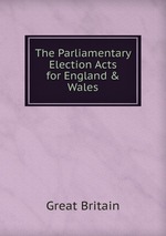 The Parliamentary Election Acts for England & Wales