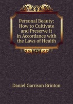Personal Beauty: How to Cultivate and Preserve It in Accordance with the Laws of Health