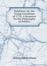 Ralphton, Or, the Young Carolinian of 1776: A Romance On the Philosophy of Politics