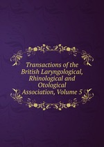 Transactions of the British Laryngological, Rhinological and Otological Association, Volume 5