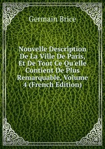 Nouvelle Description De La Ville De Paris, Et De Tout Ce Qu`elle Contient De Plus Remarquable, Volume 4 (French Edition)