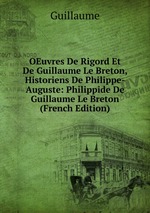OEuvres De Rigord Et De Guillaume Le Breton, Historiens De Philippe-Auguste: Philippide De Guillaume Le Breton (French Edition)