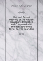 Mat and Basket Weaving of the Ancient Hawaiians Described and Compared with the Basketry of the Other Pacific Islanders