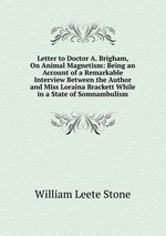 Letter to Doctor A. Brigham, On Animal Magnetism: Being an Account of a Remarkable Interview Between the Author and Miss Loraina Brackett While in a State of Somnambulism