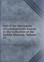 List of the Specimens of Lepidopterous Insects in the Collection of the British Museum, Volume 35
