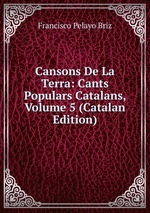 Cansons De La Terra: Cants Populars Catalans, Volume 5 (Catalan Edition)