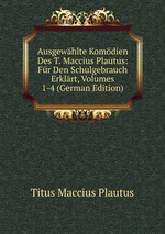 Ausgewhlte Komdien Des T. Maccius Plautus: Fr Den Schulgebrauch Erklrt, Volumes 1-4 (German Edition)