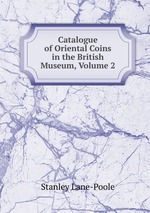 Catalogue of Oriental Coins in the British Museum, Volume 2