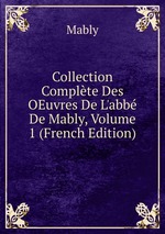 Collection Complte Des OEuvres De L`abb De Mably, Volume 1 (French Edition)