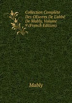 Collection Complte Des OEuvres De L`abb De Mably, Volume 9 (French Edition)