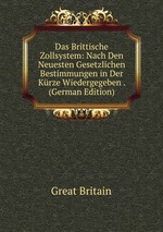 Das Brittische Zollsystem: Nach Den Neuesten Gesetzlichen Bestimmungen in Der Krze Wiedergegeben . (German Edition)