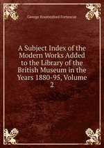 A Subject Index of the Modern Works Added to the Library of the British Museum in the Years 1880-95, Volume 2