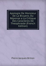 Apologie De Monsieur De La Bruyere, Ou Rponse a La Critique Des Caracteres De Theophraste (French Edition)