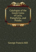 Catalogue of the Greek Coins of Lycia, Pamphylia, and Pisidia