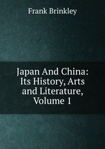 Japan And China: Its History, Arts and Literature, Volume 1