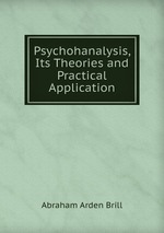 Psychohanalysis, Its Theories and Practical Application