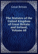 The Statutes of the United Kingdom of Great Britain and Ireland, Volume 68