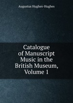 Catalogue of Manuscript Music in the British Museum, Volume 1