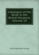 Catalogue of the Birds in the British Museum, Volume 10