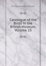 Catalogue of the Birds in the British Museum, Volume 23
