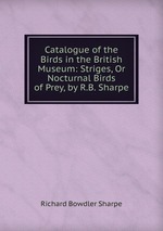 Catalogue of the Birds in the British Museum: Striges, Or Nocturnal Birds of Prey, by R.B. Sharpe