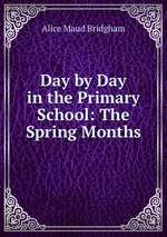 Day by Day in the Primary School: The Spring Months