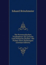Die Provenzalischen Troubadours Als Lyrische Und Politische Dichter: Mit Proben Ihrer Dichtungen (German Edition)