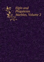 Elgin and Phigaleian Marbles, Volume 2