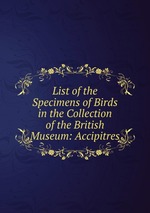 List of the Specimens of Birds in the Collection of the British Museum: Accipitres