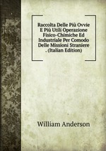 Raccolta Delle Pi Ovvie E Pi Utili Operazione Fisico-Chimiche Ed Industriale Per Comodo Delle Missioni Straniere . (Italian Edition)