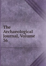 The Archaeological Journal, Volume 36