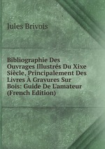 Bibliographie Des Ouvrages Illustrs Du Xixe Sicle, Principalement Des Livres  Gravures Sur Bois: Guide De L`amateur (French Edition)