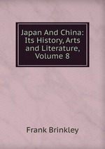 Japan And China: Its History, Arts and Literature, Volume 8