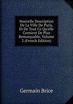 Nouvelle Description De La Ville De Paris, Et De Tout Ce Qu`elle Contient De Plus Remarquable, Volume 2 (French Edition)